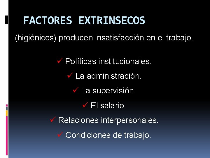 FACTORES EXTRINSECOS (higiénicos) producen insatisfacción en el trabajo. ü Políticas institucionales. ü La administración. FACTORES EXTRINSECOS (higiénicos) producen insatisfacción en el trabajo. ü Políticas institucionales. ü La administración.
