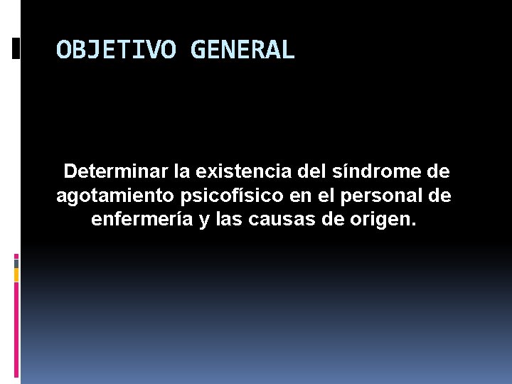 OBJETIVO GENERAL Determinar la existencia del síndrome de agotamiento psicofísico en el personal de OBJETIVO GENERAL Determinar la existencia del síndrome de agotamiento psicofísico en el personal de