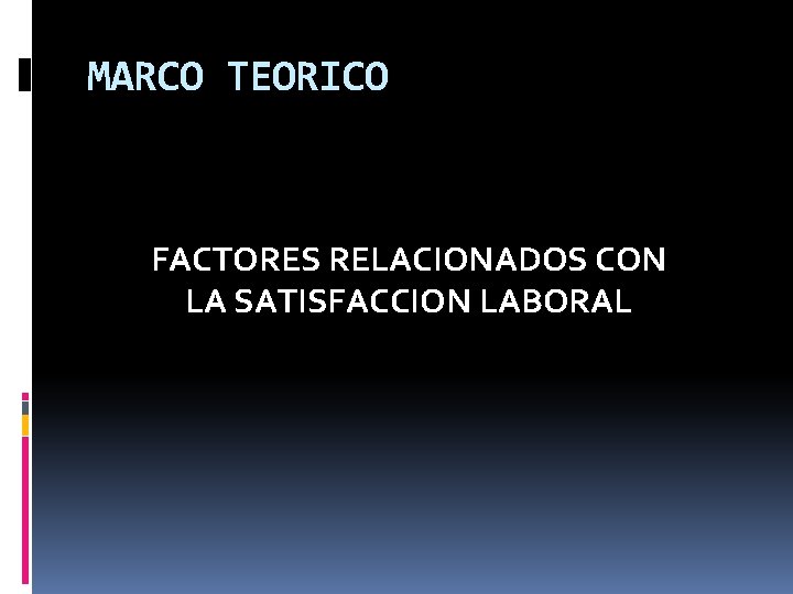 MARCO TEORICO FACTORES RELACIONADOS CON LA SATISFACCION LABORAL MARCO TEORICO FACTORES RELACIONADOS CON LA SATISFACCION LABORAL
