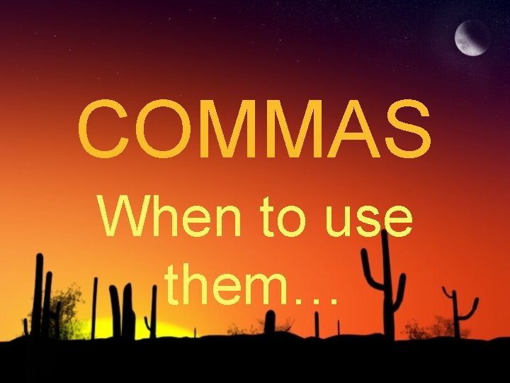 COMMAS When to use them… 