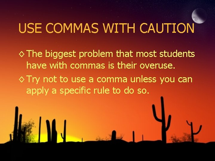 USE COMMAS WITH CAUTION ◊ The biggest problem that most students have with commas