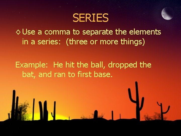 SERIES ◊ Use a comma to separate the elements in a series: (three or