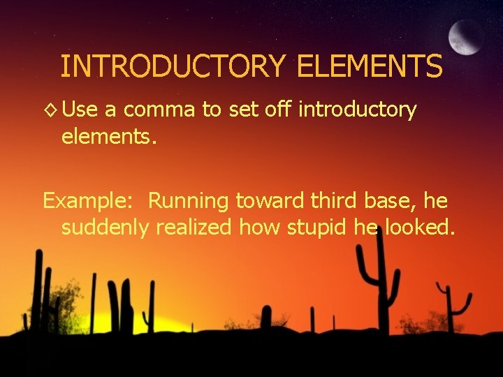 INTRODUCTORY ELEMENTS ◊ Use a comma to set off introductory elements. Example: Running toward