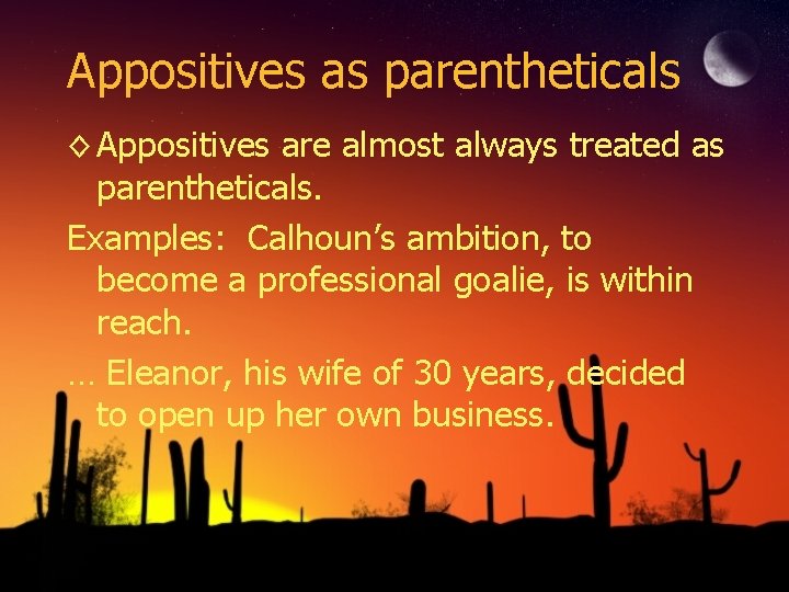 Appositives as parentheticals ◊ Appositives are almost always treated as parentheticals. Examples: Calhoun’s ambition,