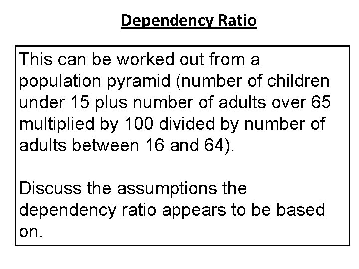 Dependency Ratio This can be worked out from a population pyramid (number of children