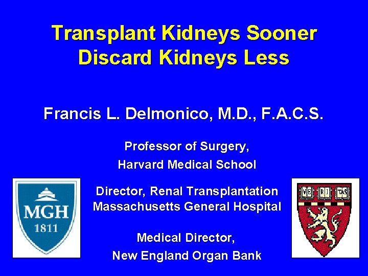 Transplant Kidneys Sooner Discard Kidneys Less Francis L. Delmonico, M. D. , F. A.