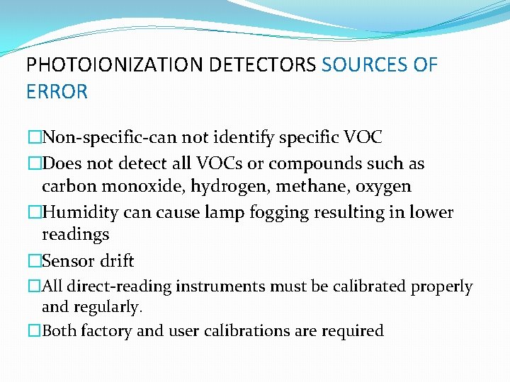 PHOTOIONIZATION DETECTORS SOURCES OF ERROR �Non-specific-can not identify specific VOC �Does not detect all PHOTOIONIZATION DETECTORS SOURCES OF ERROR �Non-specific-can not identify specific VOC �Does not detect all