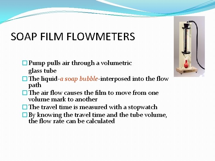 SOAP FILM FLOWMETERS �Pump pulls air through a volumetric glass tube �The liquid-a soap SOAP FILM FLOWMETERS �Pump pulls air through a volumetric glass tube �The liquid-a soap