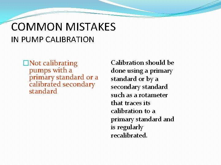 COMMON MISTAKES IN PUMP CALIBRATION �Not calibrating pumps with a primary standard or a COMMON MISTAKES IN PUMP CALIBRATION �Not calibrating pumps with a primary standard or a