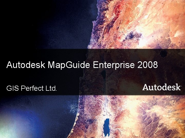 Autodesk Map. Guide Enterprise 2008 GIS Perfect Ltd. © 2008 GIS Perfect Ltd. -