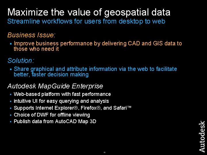 Maximize the value of geospatial data Streamline workflows for users from desktop to web