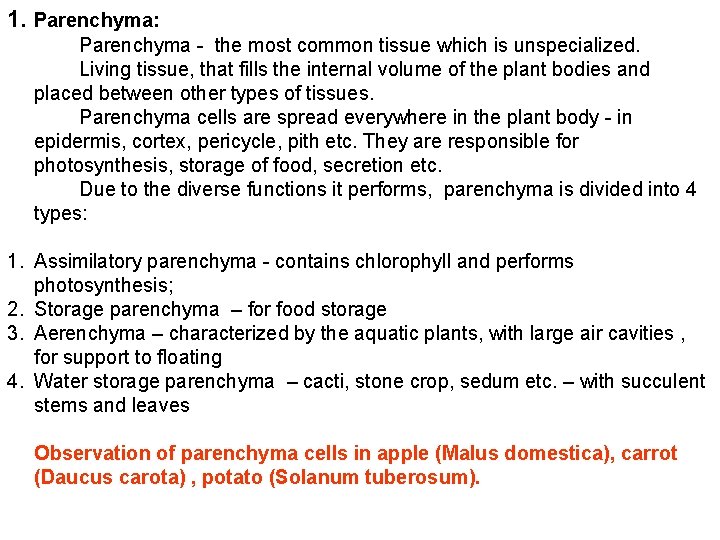 1. Parenchyma: Parenchyma - the most common tissue which is unspecialized. Living tissue, that