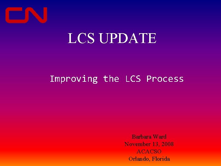 LCS UPDATE Improving the LCS Process Barbara Ward November 13, 2008 ACACSO Orlando, Florida