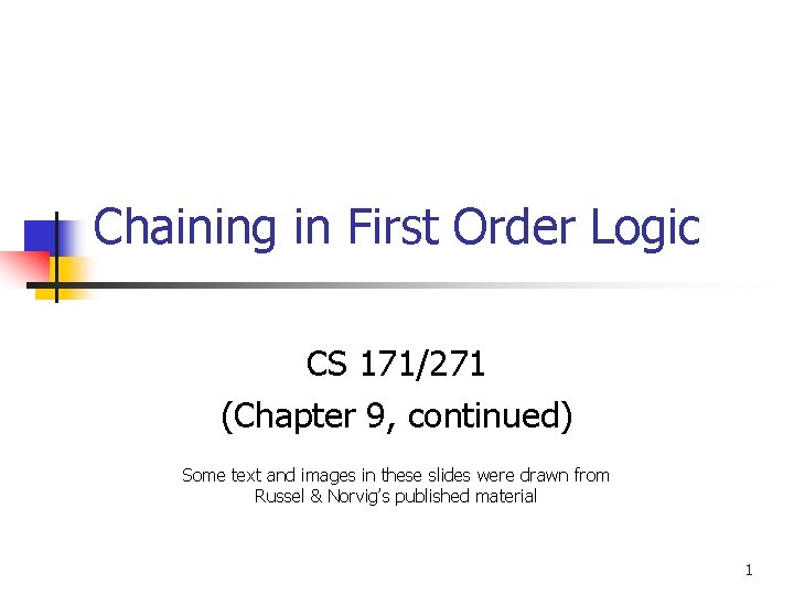Chaining in First Order Logic CS 171/271 (Chapter 9, continued) Some text and images Chaining in First Order Logic CS 171/271 (Chapter 9, continued) Some text and images
