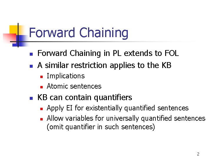 Forward Chaining n n Forward Chaining in PL extends to FOL A similar restriction Forward Chaining n n Forward Chaining in PL extends to FOL A similar restriction