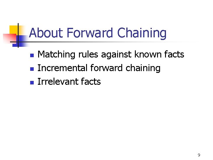 About Forward Chaining n n n Matching rules against known facts Incremental forward chaining About Forward Chaining n n n Matching rules against known facts Incremental forward chaining