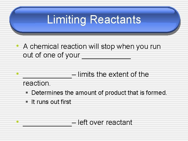 Limiting Reactants • A chemical reaction will stop when you run out of one