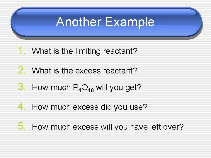 Another Example 1. What is the limiting reactant? 2. What is the excess reactant?