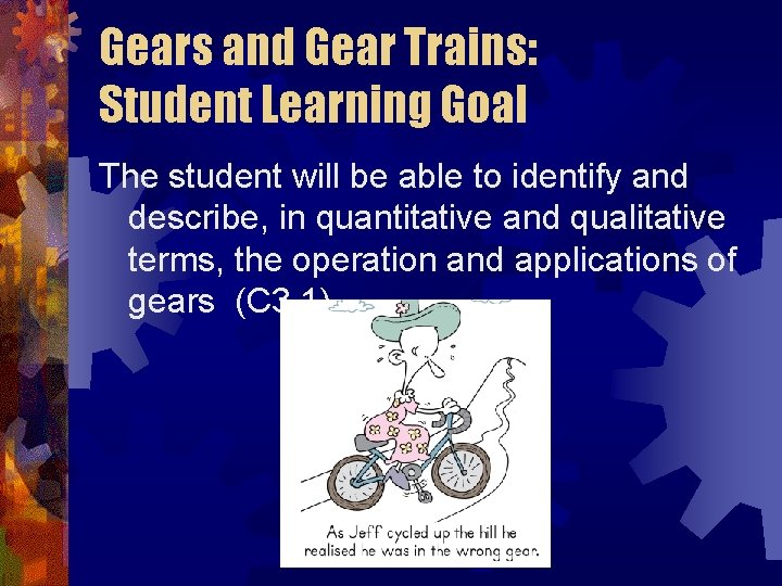 Gears and Gear Trains: Student Learning Goal The student will be able to identify