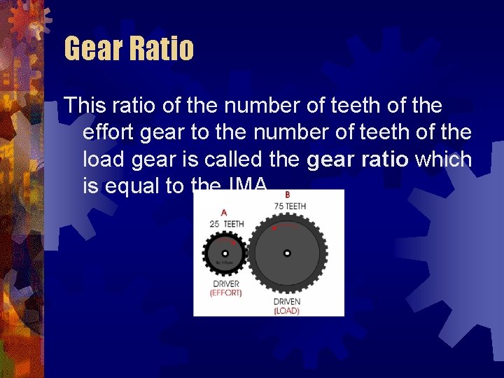 Gear Ratio This ratio of the number of teeth of the effort gear to