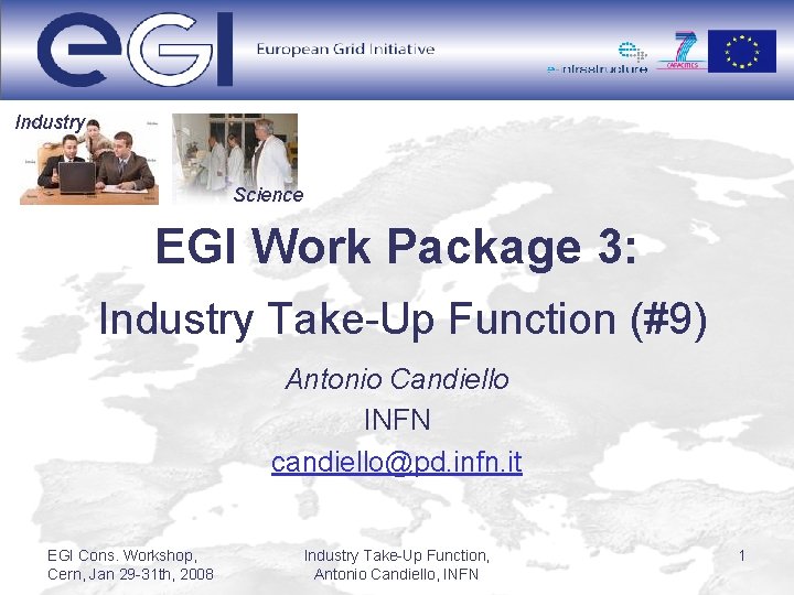 Industry Science EGI Work Package 3: Industry Take-Up Function (#9) Antonio Candiello INFN candiello@pd.