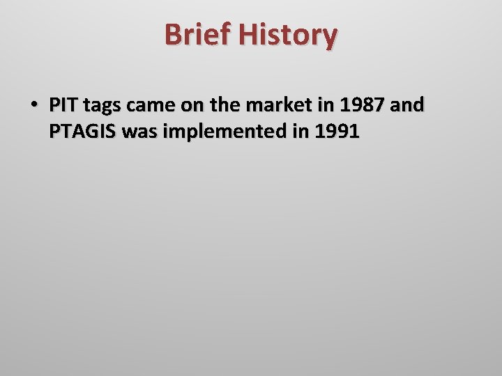 Brief History • PIT tags came on the market in 1987 and PTAGIS was