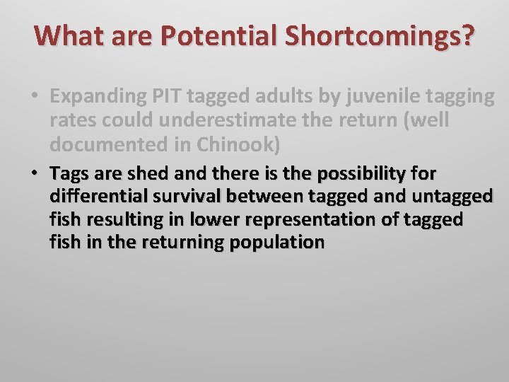 What are Potential Shortcomings? • Expanding PIT tagged adults by juvenile tagging rates could