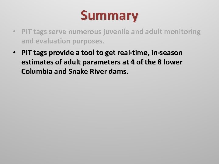 Summary • PIT tags serve numerous juvenile and adult monitoring and evaluation purposes. •