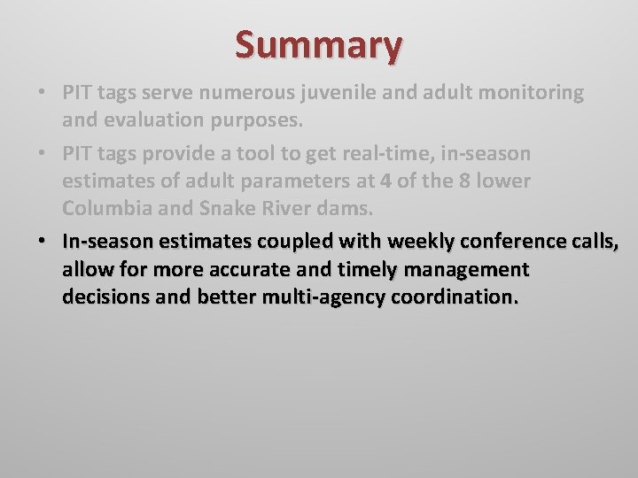 Summary • PIT tags serve numerous juvenile and adult monitoring and evaluation purposes. •