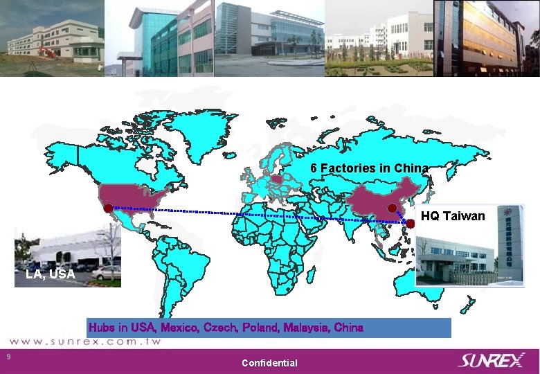 6 Factories in China HQ Taiwan LA, USA Hubs in USA, Mexico, Czech, Poland,