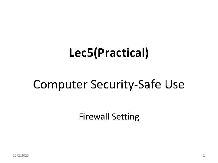 Lec 5(Practical) Computer Security-Safe Use Firewall Setting 10/2/2020 1 