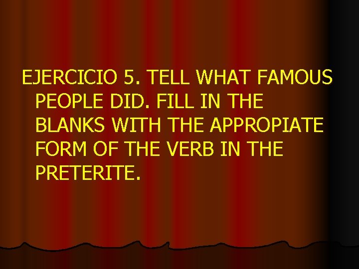 EJERCICIO 5. TELL WHAT FAMOUS PEOPLE DID. FILL IN THE BLANKS WITH THE APPROPIATE