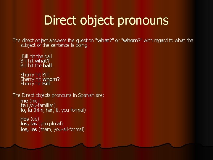 Direct object pronouns The direct object answers the question "what? " or "whom? "
