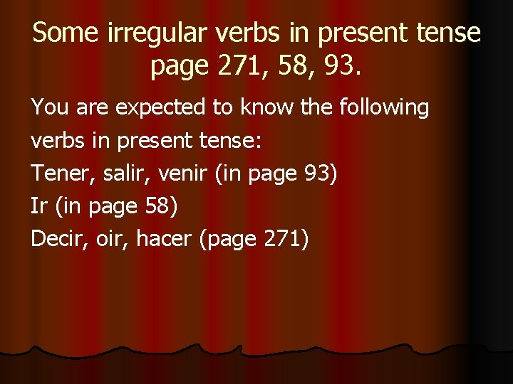 Some irregular verbs in present tense page 271, 58, 93. You are expected to