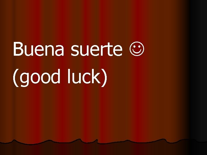 Buena suerte (good luck) 