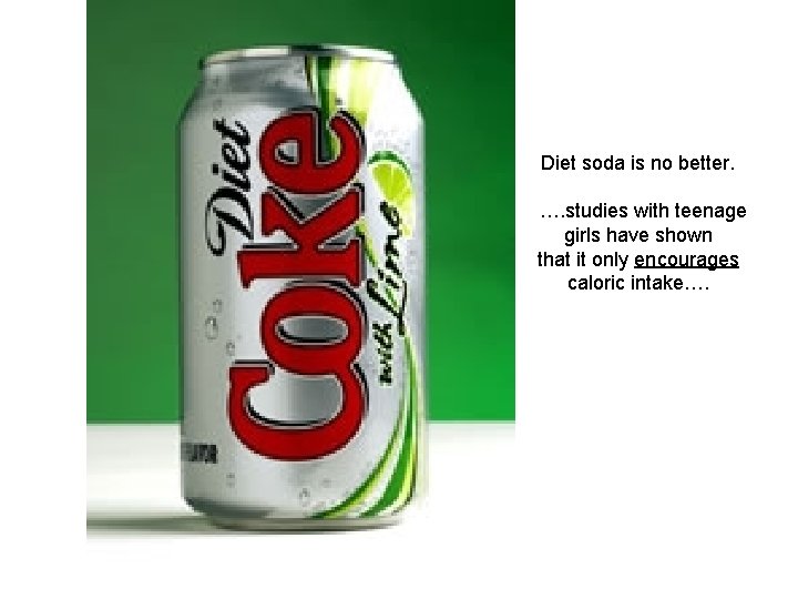 Diet soda is no better. …. studies with teenage girls have shown that it
