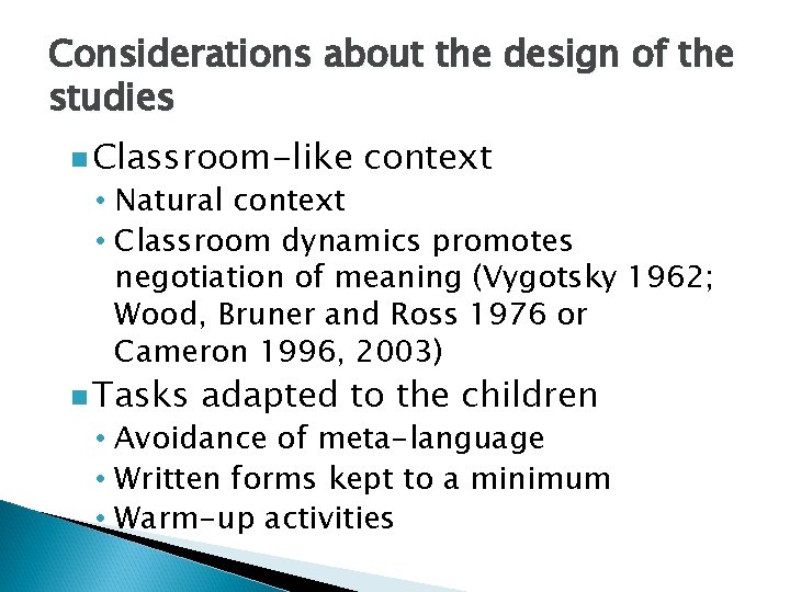 Considerations about the design of the studies n Classroom-like context • Natural context •