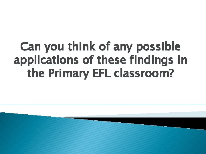 Can you think of any possible applications of these findings in the Primary EFL