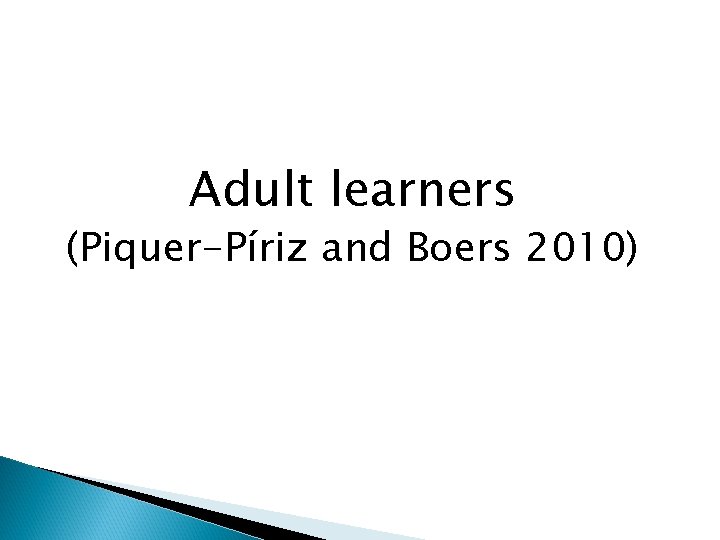 Adult learners (Piquer-Píriz and Boers 2010) 