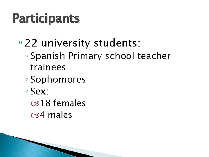 Participants 22 university students: ◦ Spanish Primary school teacher trainees ◦ Sophomores ◦ Sex: