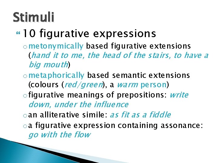 Stimuli 10 figurative expressions o metonymically based figurative extensions (hand it to me, the