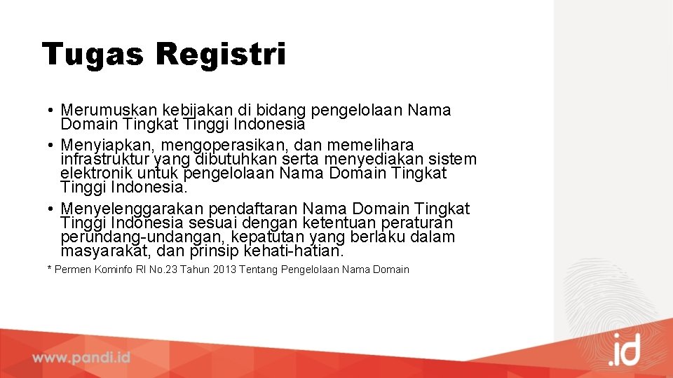 Tugas Registri • Merumuskan kebijakan di bidang pengelolaan Nama Domain Tingkat Tinggi Indonesia •