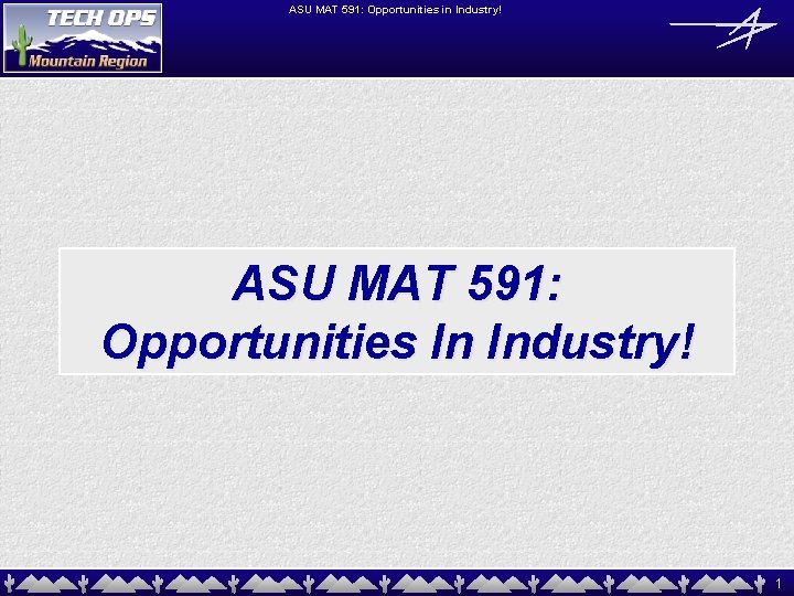 ASU MAT 591: Opportunities in Industry! ASU MAT 591: Opportunities In Industry! 1 