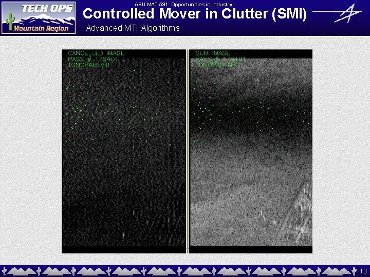 ASU MAT 591: Opportunities in Industry! Controlled Mover in Clutter (SMI) Advanced MTI Algorithms