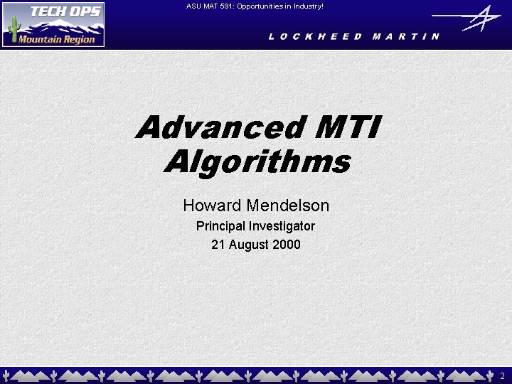 ASU MAT 591: Opportunities in Industry! Advanced MTI Algorithms Howard Mendelson Principal Investigator 21