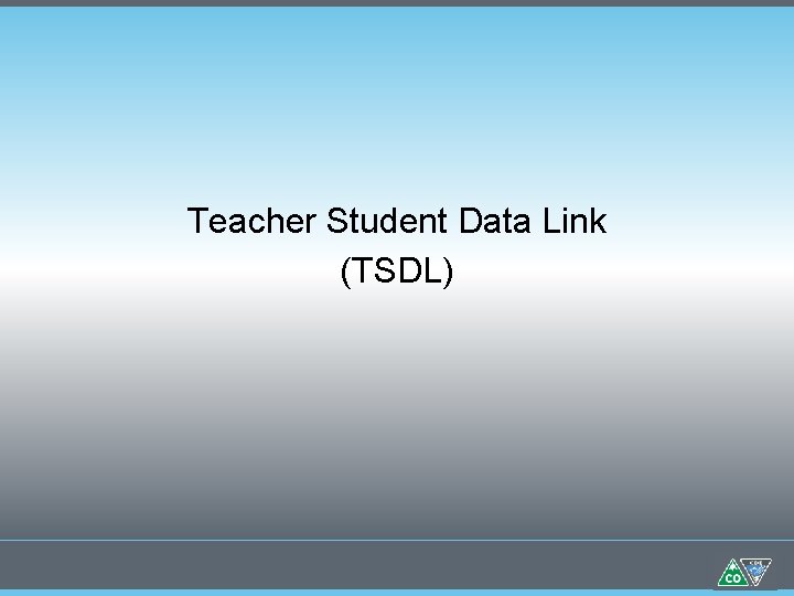 Teacher Student Data Link (TSDL) Teacher Student Data Link (TSDL)