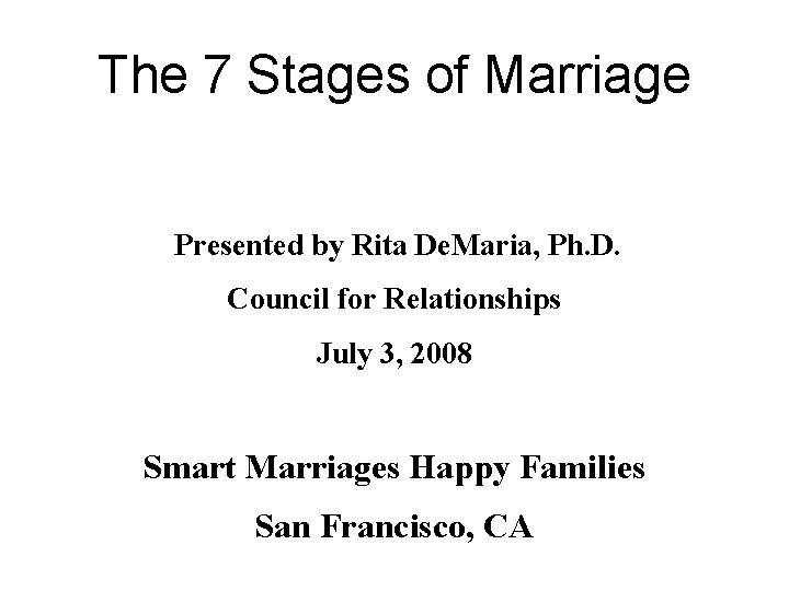 The 7 Stages of Marriage Presented by Rita De. Maria, Ph. D. Council for
