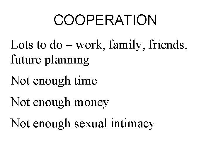 COOPERATION Lots to do – work, family, friends, future planning Not enough time Not