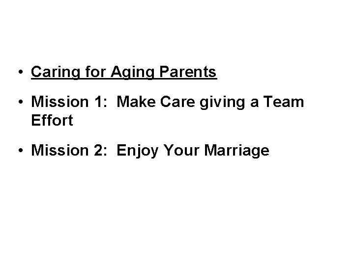  • Caring for Aging Parents • Mission 1: Make Care giving a Team