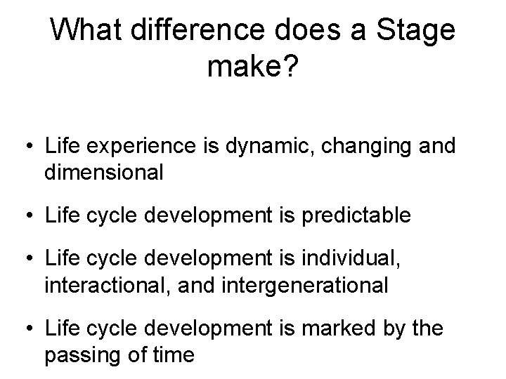 What difference does a Stage make? • Life experience is dynamic, changing and dimensional